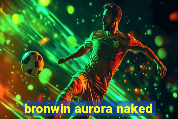 bronwin aurora naked